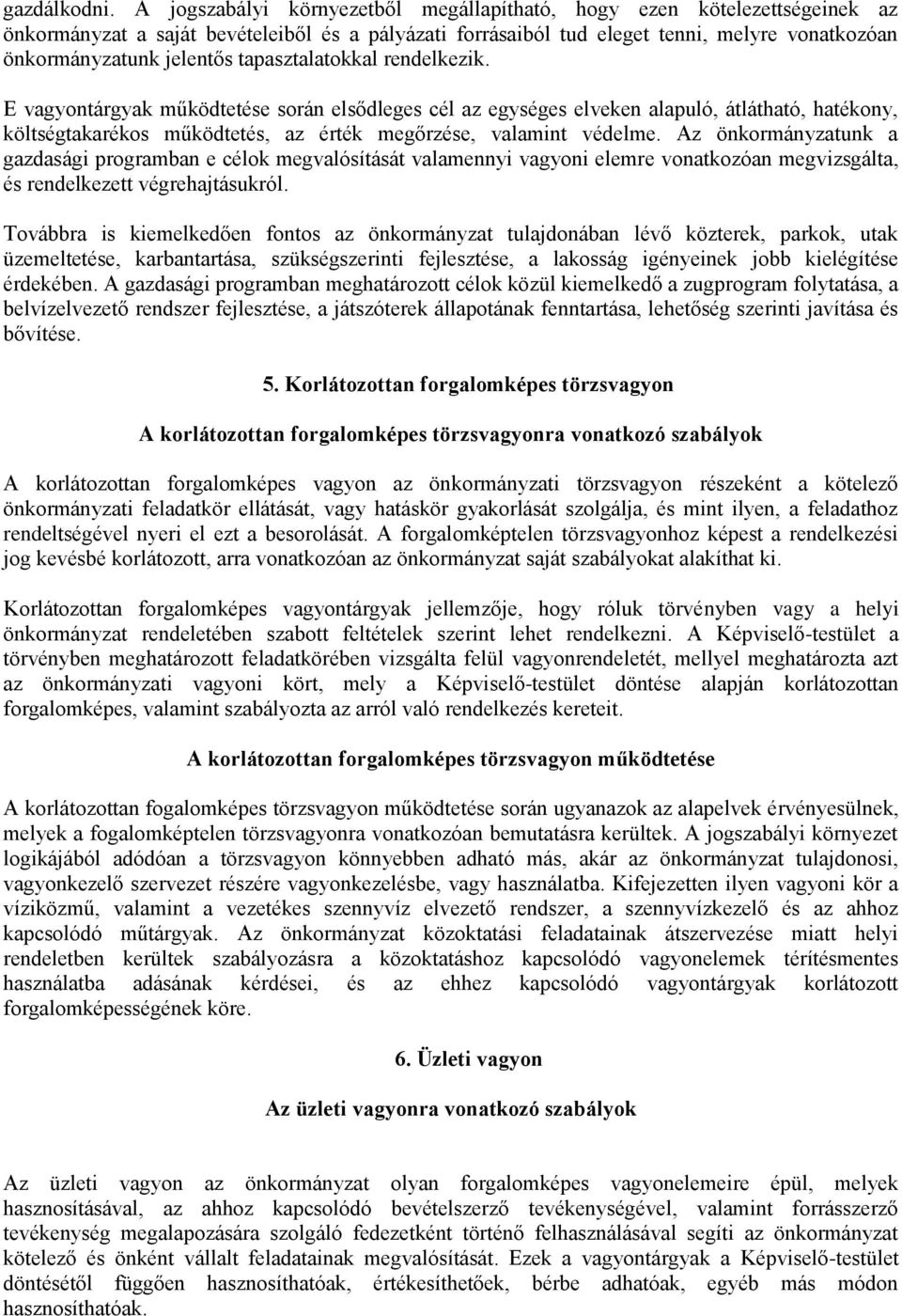 tapasztalatokkal rendelkezik. E vagyontárgyak működtetése során elsődleges cél az egységes elveken alapuló, átlátható, hatékony, költségtakarékos működtetés, az érték megőrzése, valamint védelme.