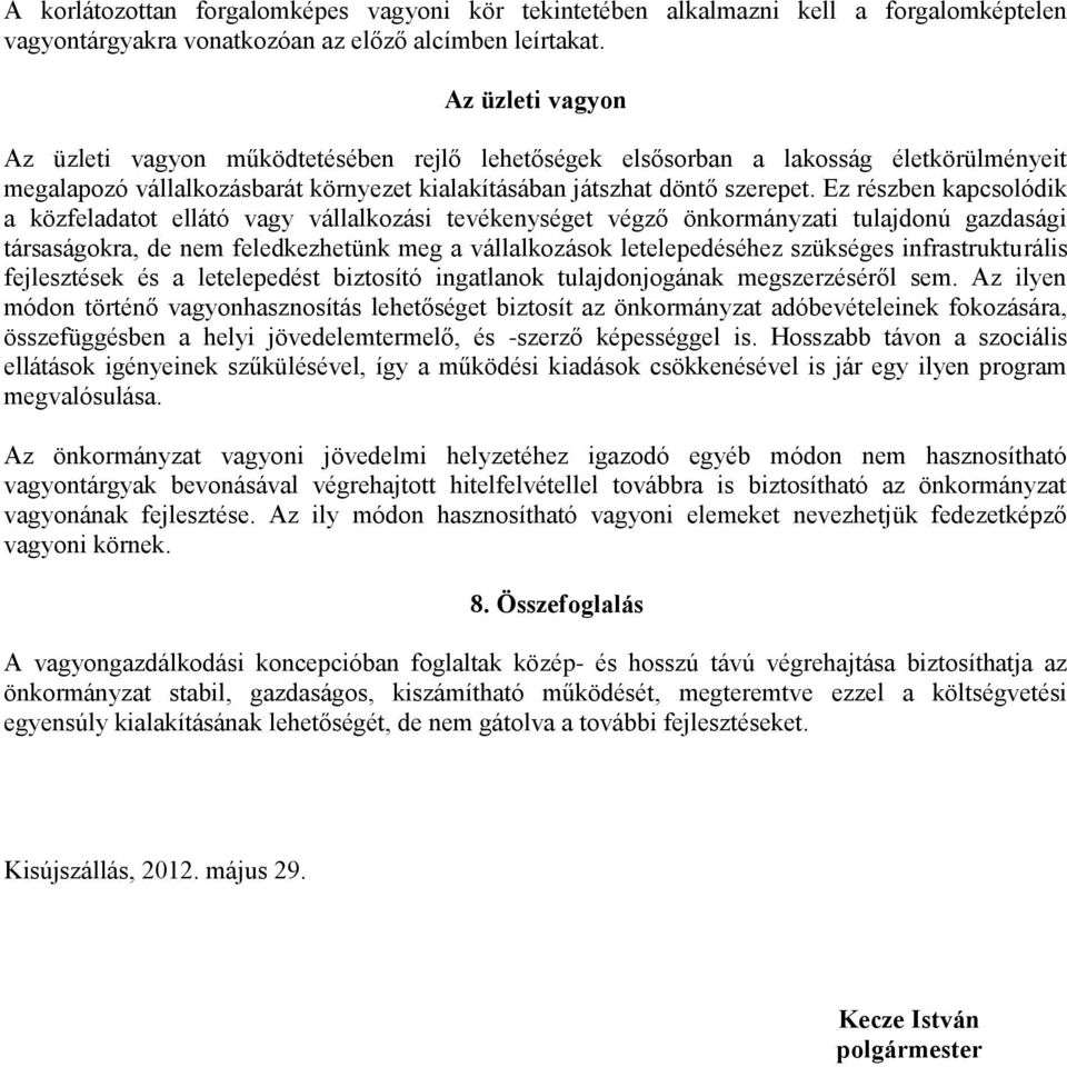 Ez részben kapcsolódik a közfeladatot ellátó vagy vállalkozási tevékenységet végző önkormányzati tulajdonú gazdasági társaságokra, de nem feledkezhetünk meg a vállalkozások letelepedéséhez szükséges