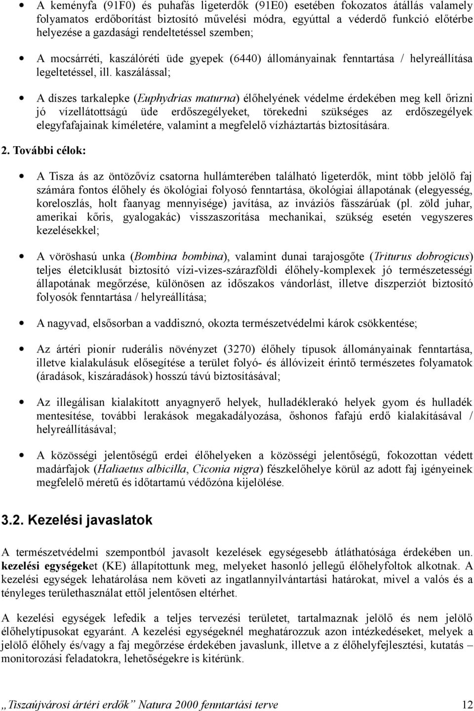 kaszálással; A díszes tarkalepke (Euphydrias maturna) élőhelyének védelme érdekében meg kell őrizni jó vízellátottságú üde erdőszegélyeket, törekedni szükséges az erdőszegélyek elegyfafajainak