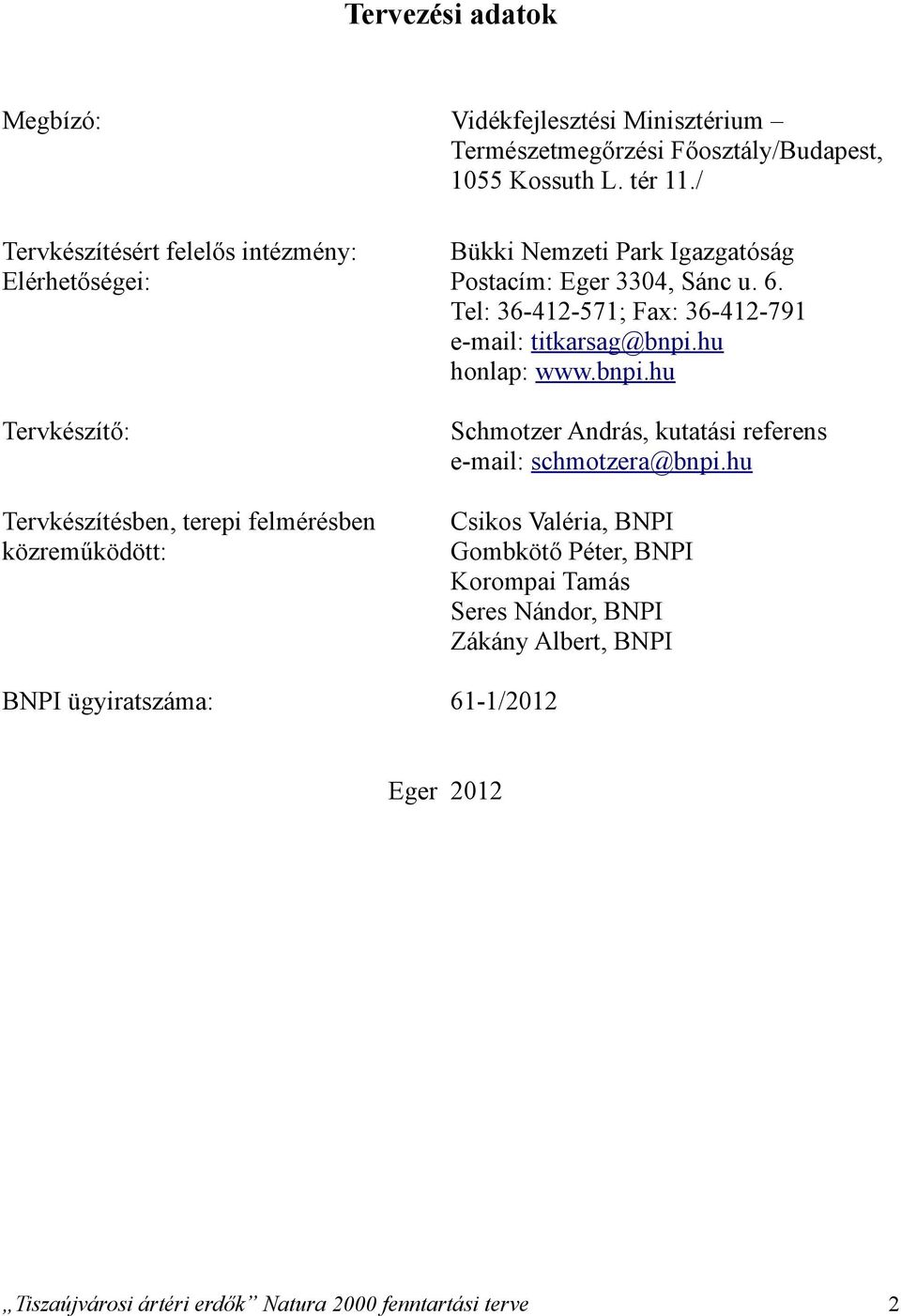 Tel: 36412571; Fax: 36412791 email: titkarsag@bnpi.hu honlap: www.bnpi.hu Tervkészítő: Schmotzer András, kutatási referens email: schmotzera@bnpi.