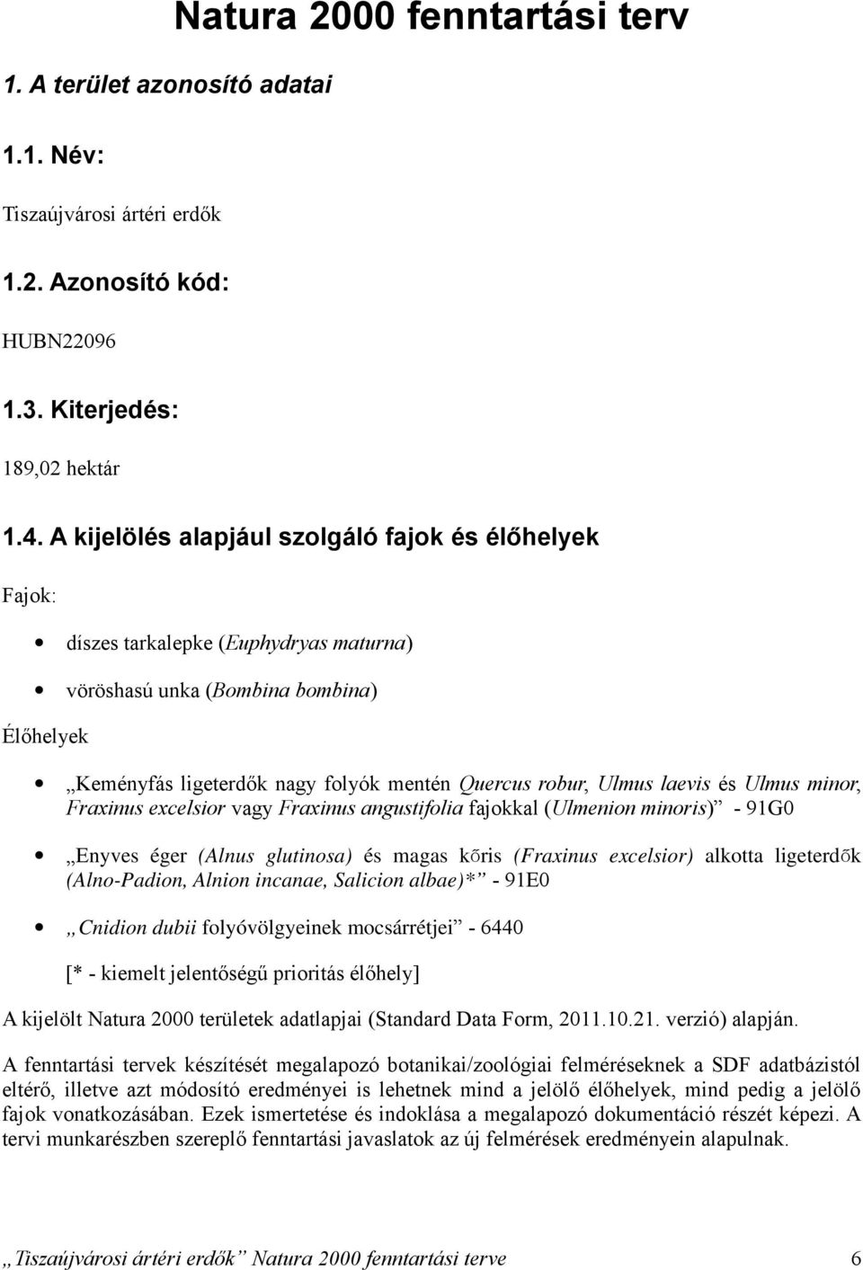 laevis és Ulmus minor, Fraxinus excelsior vagy Fraxinus angustifolia fajokkal (Ulmenion minoris) 91G0 Enyves éger (Alnus glutinosa) és magas kőris (Fraxinus excelsior) alkotta ligeterdők (AlnoPadion,