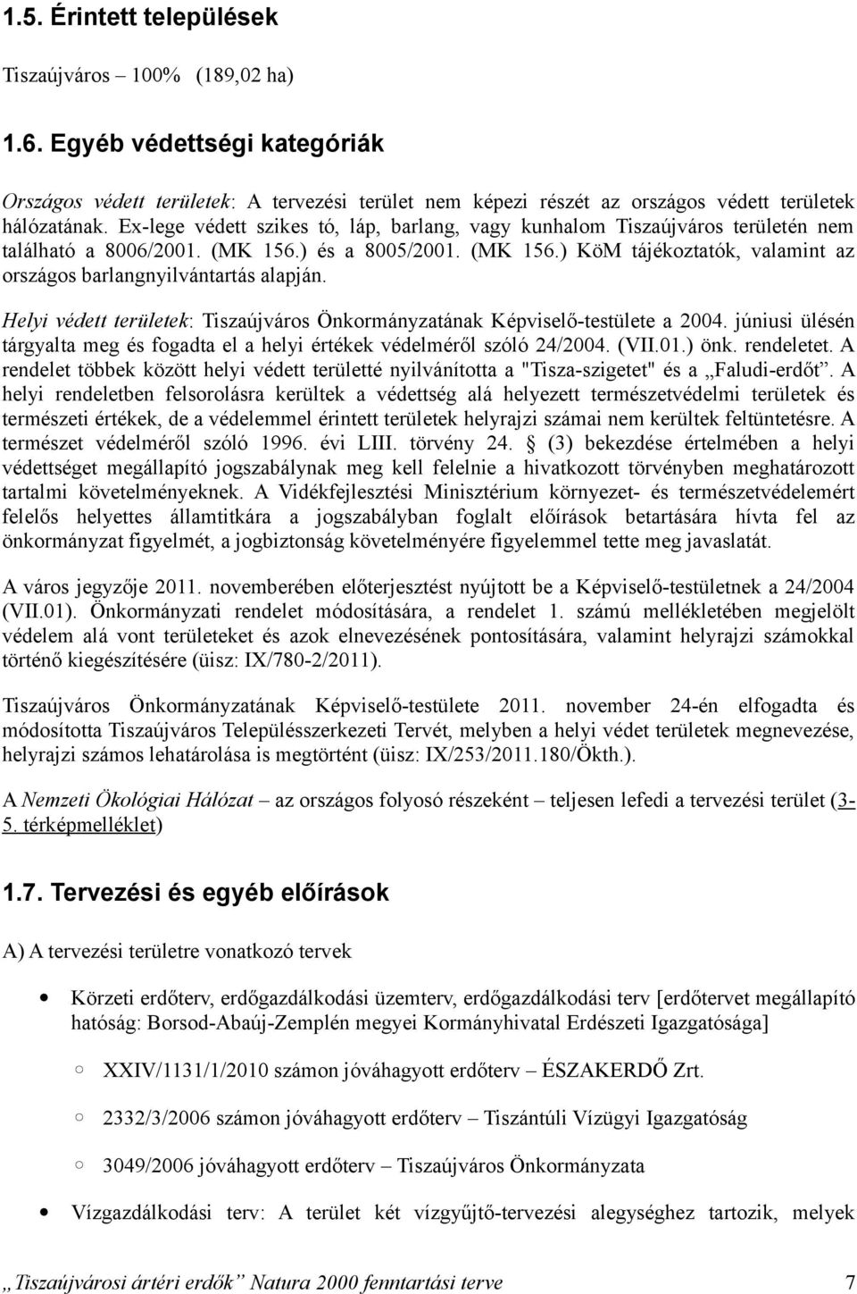 Helyi védett területek: Tiszaújváros Önkormányzatának Képviselőtestülete a 2004. júniusi ülésén tárgyalta meg és fogadta el a helyi értékek védelméről szóló 24/2004. (VII.01.) önk. rendeletet.