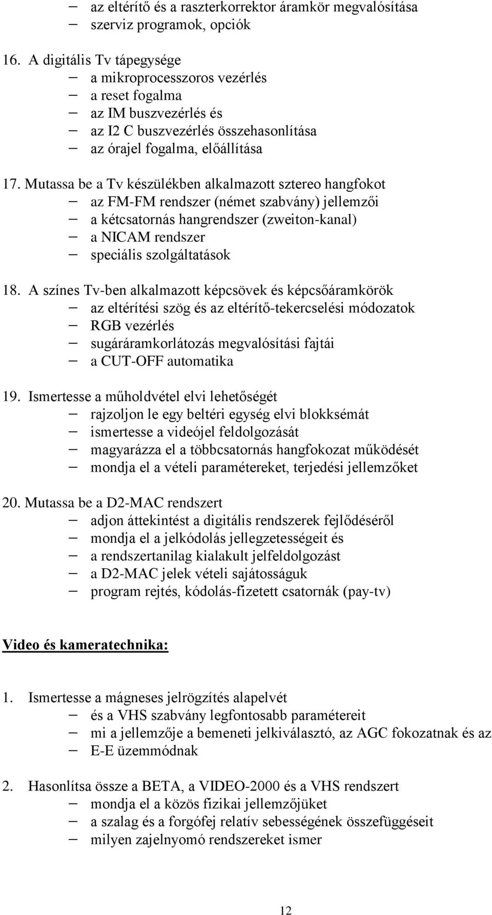 Mutassa be a Tv készülékben alkalmazott sztereo hangfokot az FM-FM rendszer (német szabvány) jellemzői a kétcsatornás hangrendszer (zweiton-kanal) a NICAM rendszer speciális szolgáltatások 18.