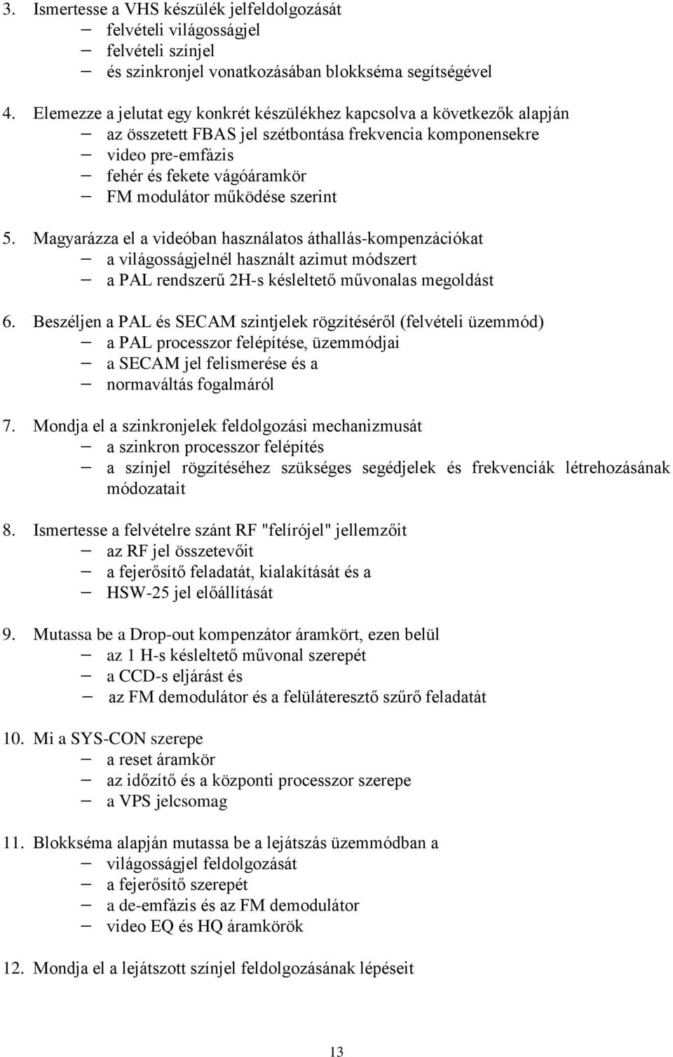 működése szerint 5. Magyarázza el a videóban használatos áthallás-kompenzációkat a világosságjelnél használt azimut módszert a PAL rendszerű 2H-s késleltető művonalas megoldást 6.