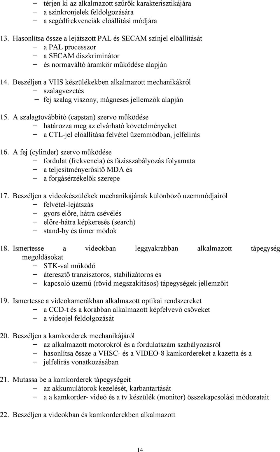 Beszéljen a VHS készülékekben alkalmazott mechanikákról szalagvezetés fej szalag viszony, mágneses jellemzők alapján 15.