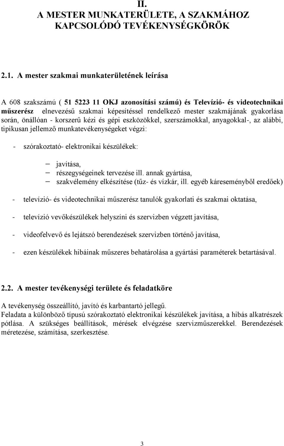 gyakorlása során, önállóan - korszerű kézi és gépi eszközökkel, szerszámokkal, anyagokkal-, az alábbi, tipikusan jellemző munkatevékenységeket végzi: - szórakoztató- elektronikai készülékek: