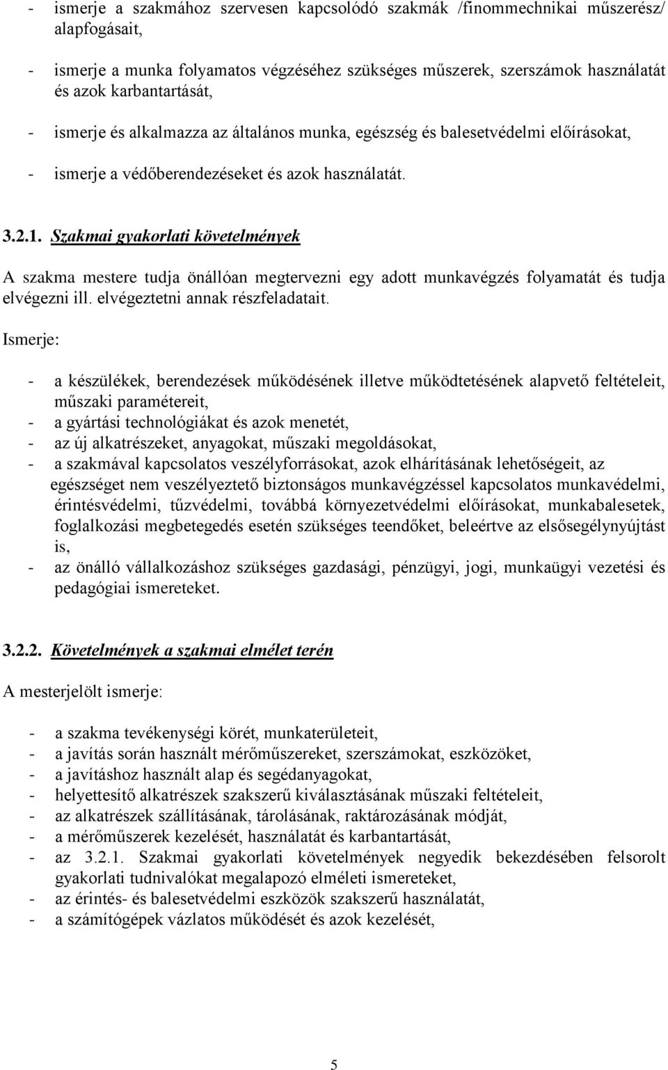 Szakmai gyakorlati követelmények A szakma mestere tudja önállóan megtervezni egy adott munkavégzés folyamatát és tudja elvégezni ill. elvégeztetni annak részfeladatait.