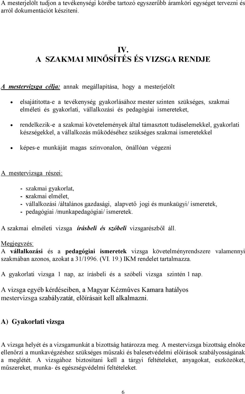 gyakorlati, vállalkozási és pedagógiai ismereteket, rendelkezik-e a szakmai követelemények által támasztott tudáselemekkel, gyakorlati készségekkel, a vállalkozás működéséhez szükséges szakmai