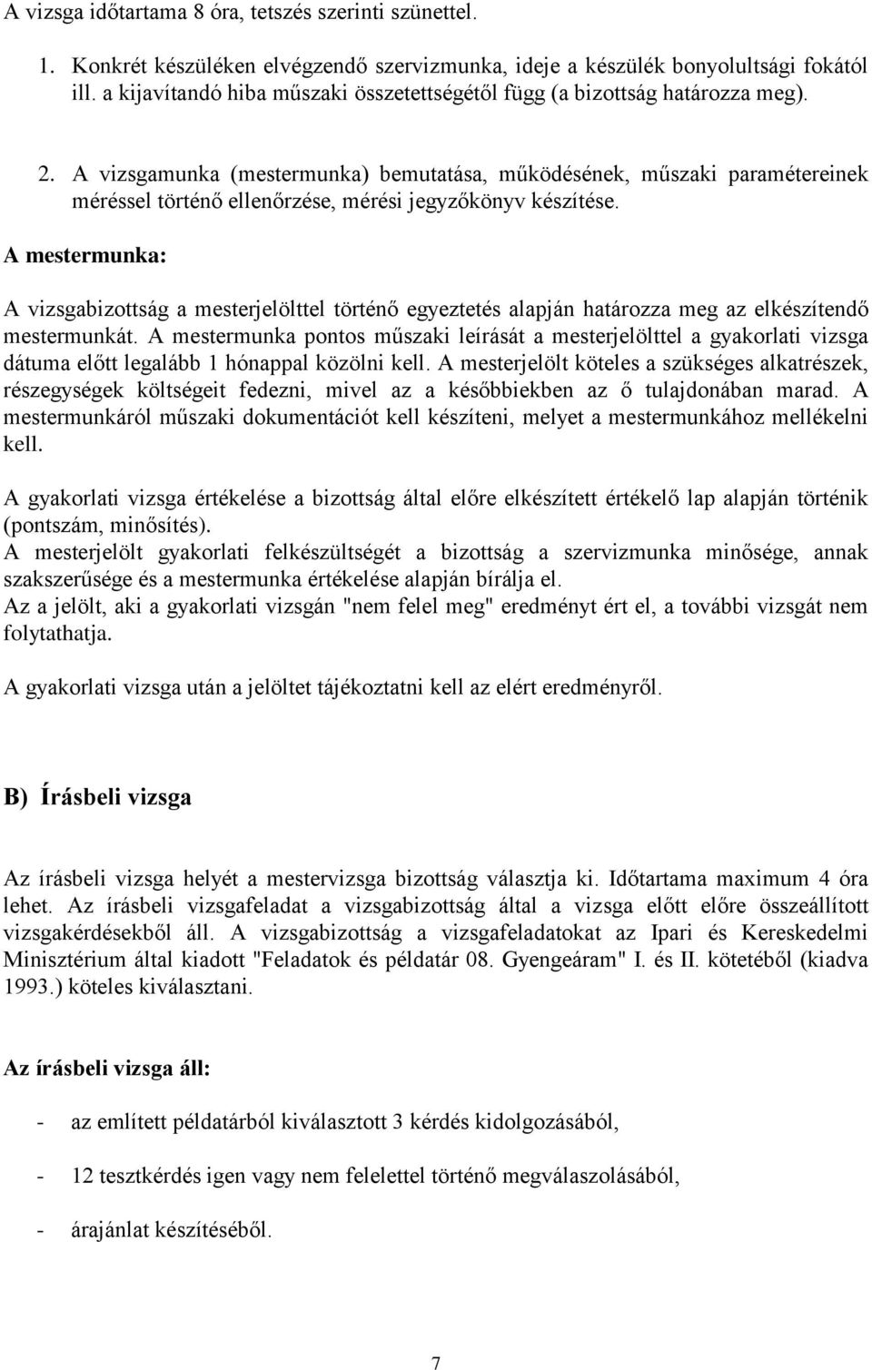 A vizsgamunka (mestermunka) bemutatása, működésének, műszaki paramétereinek méréssel történő ellenőrzése, mérési jegyzőkönyv készítése.