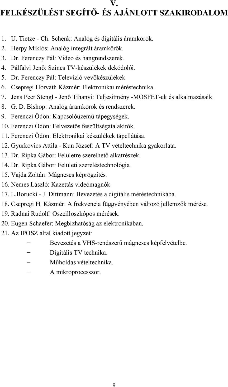 Jens Peer Stengl - Jenő Tihanyi: Teljesítmény -MOSFET-ek és alkalmazásaik. 8. G. D. Bishop: Analóg áramkörök és rendszerek. 9. Ferenczi Ödön: Kapcsolóüzemű tápegységek. 10.