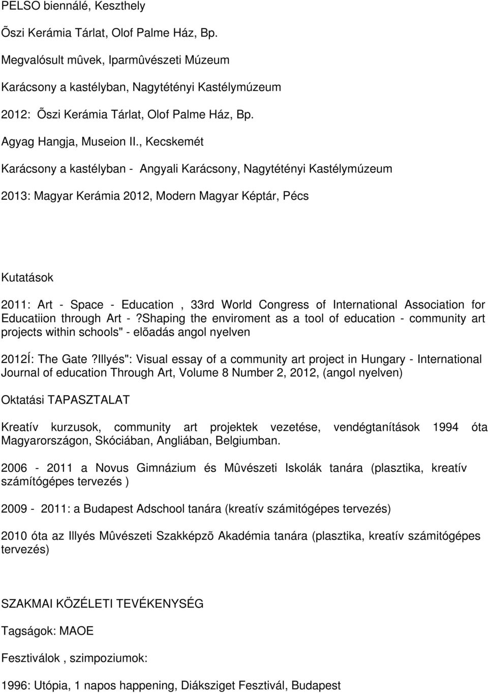 , Kecskemét Karácsony a kastélyban - Angyali Karácsony, Nagytétényi Kastélymúzeum 2013: Magyar Kerámia 2012, Modern Magyar Képtár, Pécs Kutatások 2011: Art - Space - Education, 33rd World Congress of