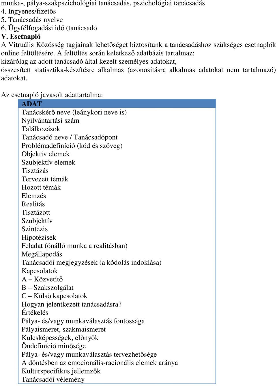 A feltöltés során keletkezı adatbázis tartalmaz: kizárólag az adott tanácsadó által kezelt személyes adatokat, összesített statisztika-készítésre alkalmas (azonosításra alkalmas adatokat nem