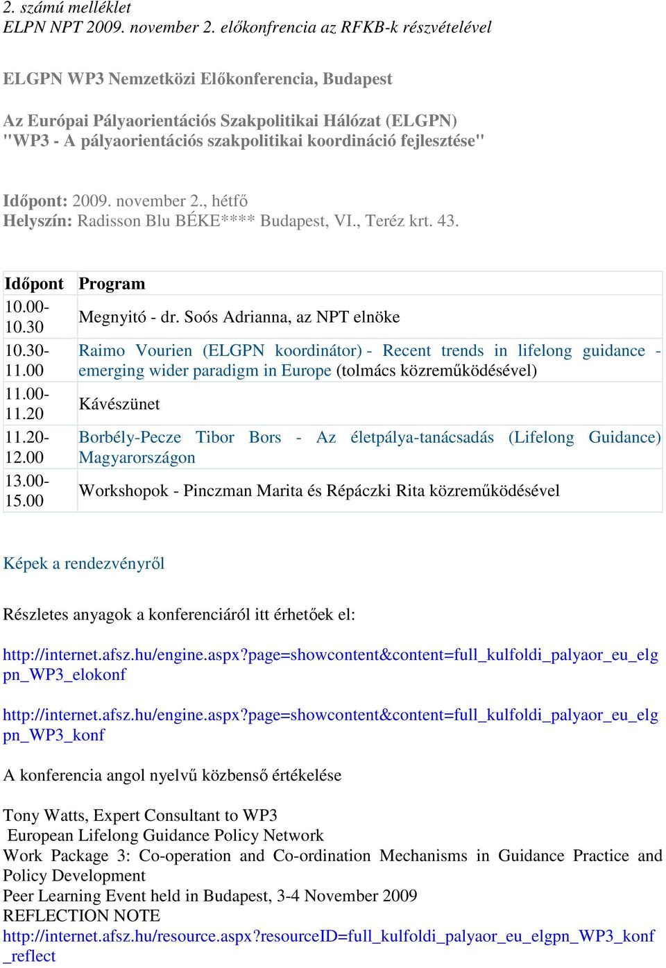 fejlesztése" Idıpont: 2009. november 2., hétfı Helyszín: Radisson Blu BÉKE**** Budapest, VI., Teréz krt. 43. Idıpont Program 10.00-10.30 Megnyitó - dr. Soós Adrianna, az NPT elnöke 10.30-11.