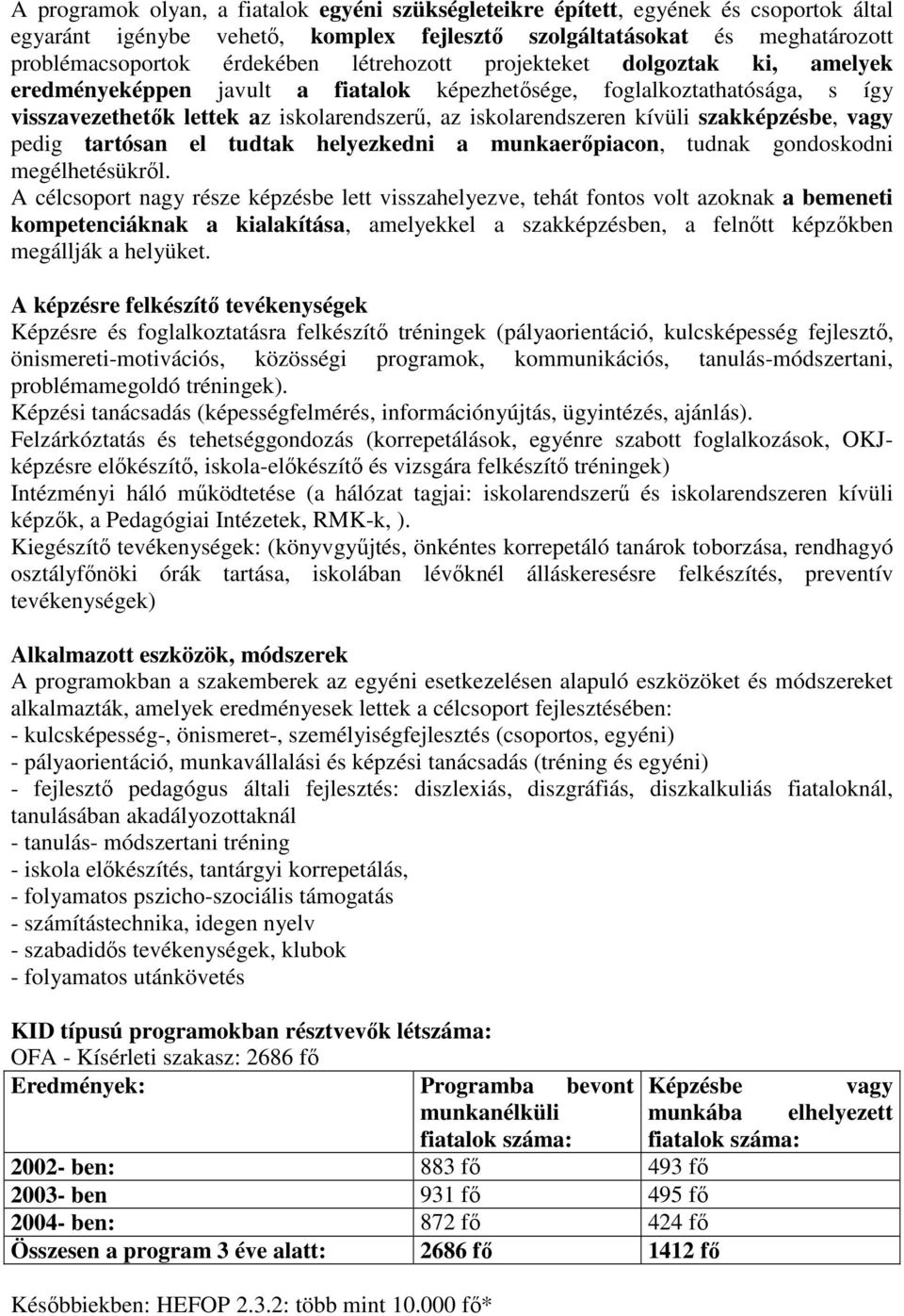 szakképzésbe, vagy pedig tartósan el tudtak helyezkedni a munkaerıpiacon, tudnak gondoskodni megélhetésükrıl.