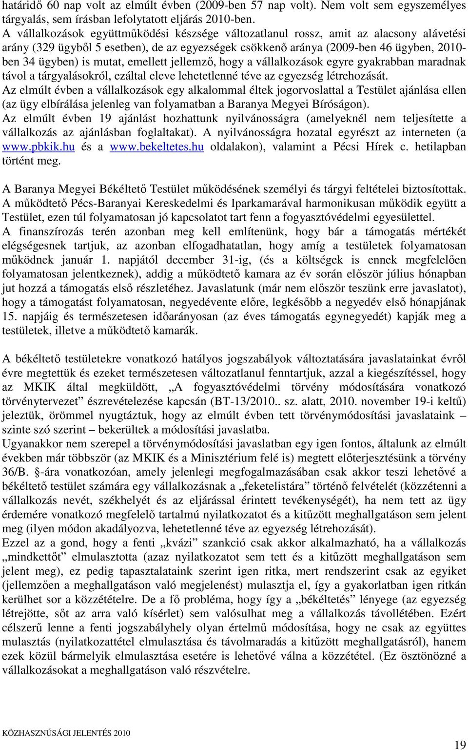 mutat, emellett jellemző, hogy a vállalkozások egyre gyakrabban maradnak távol a tárgyalásokról, ezáltal eleve lehetetlenné téve az egyezség létrehozását.