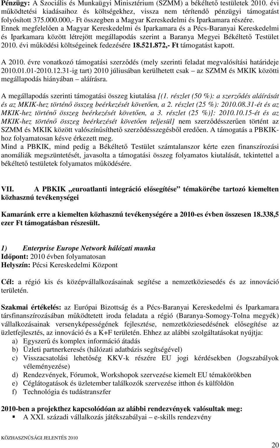 Ennek megfelelően a Magyar Kereskedelmi és Iparkamara és a Pécs-Baranyai Kereskedelmi és Iparkamara között létrejött megállapodás szerint a Baranya Megyei Békéltető Testület 2010.