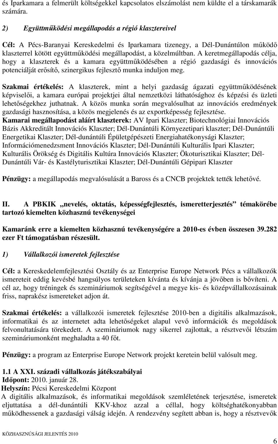 A keretmegállapodás célja, hogy a klaszterek és a kamara együttműködésében a régió gazdasági és innovációs potenciálját erősítő, szinergikus fejlesztő munka induljon meg.