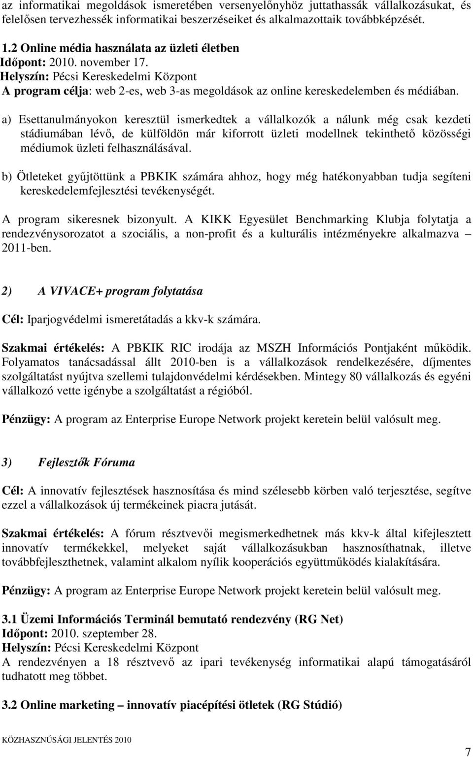 a) Esettanulmányokon keresztül ismerkedtek a vállalkozók a nálunk még csak kezdeti stádiumában lévő, de külföldön már kiforrott üzleti modellnek tekinthető közösségi médiumok üzleti felhasználásával.