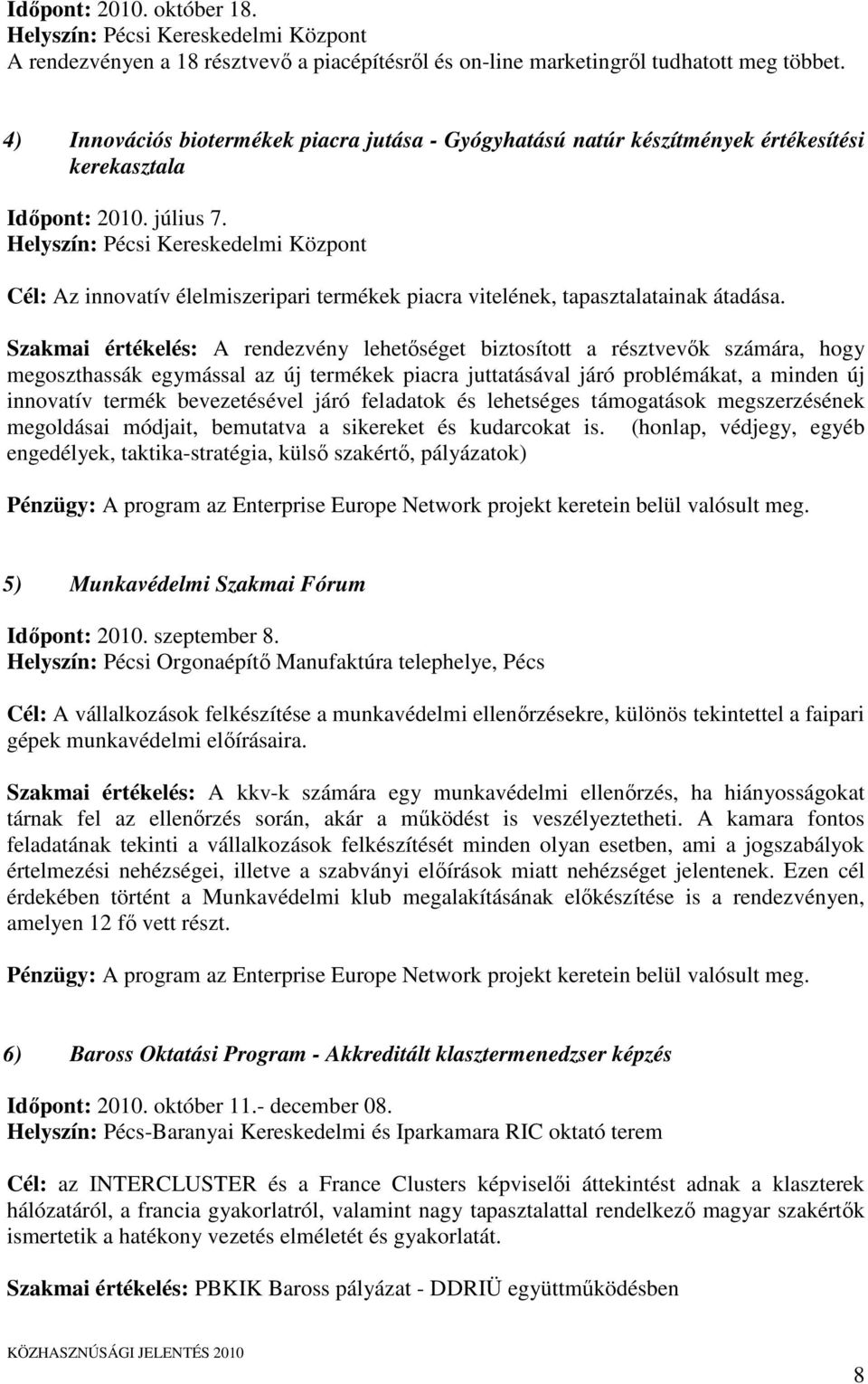 Helyszín: Pécsi Kereskedelmi Központ Cél: Az innovatív élelmiszeripari termékek piacra vitelének, tapasztalatainak átadása.