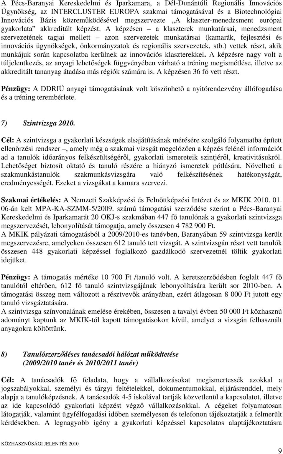 A képzésen a klaszterek munkatársai, menedzsment szervezetének tagjai mellett azon szervezetek munkatársai (kamarák, fejlesztési és innovációs ügynökségek, önkormányzatok és regionális szervezetek,