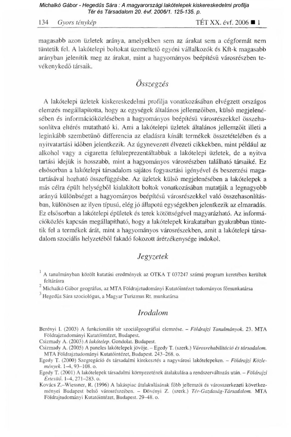 Összegzés A i üzletek kiskereskedelmi profilja vonatkozásában elvégzett országos elemzés megállapította, hogy az egységek általános jellemz őiben, külső megjelenésében és információközlésében a