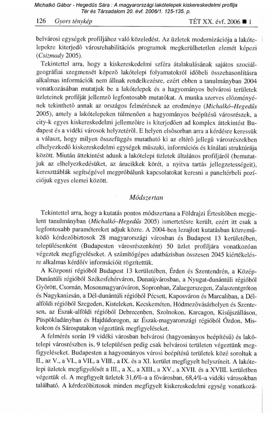 Tekintettel arra, hogy a kiskereskedelmi szféra átalakulásának sajátos szociálgeográfiai szegmensét képez ő i folyamatokról id őbeli összehasonlításra alkalmas információk nem állnak rendelkezésre,