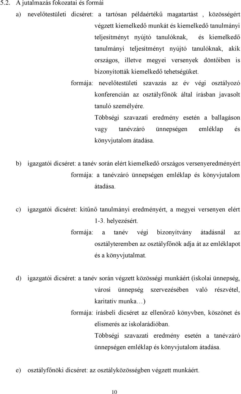 formája: nevelőtestületi szavazás az év végi osztályozó konferencián az osztályfőnök által írásban javasolt tanuló személyére.