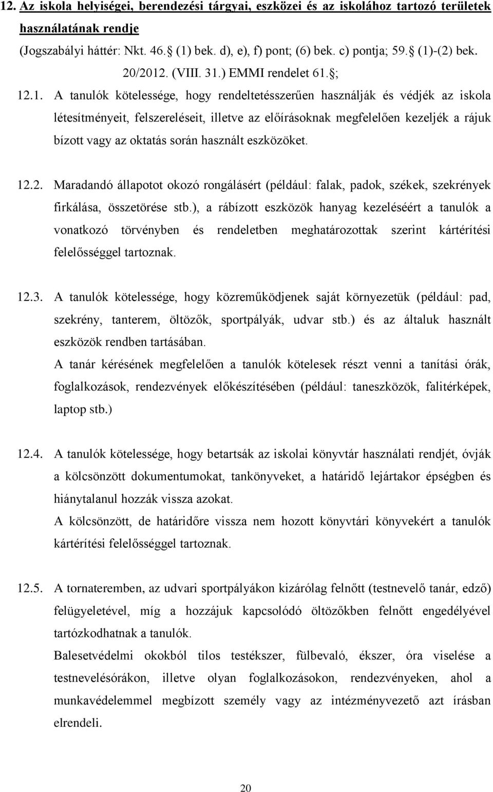 megfelelően kezeljék a rájuk bízott vagy az oktatás során használt eszközöket. 12.2. Maradandó állapotot okozó rongálásért (például: falak, padok, székek, szekrények firkálása, összetörése stb.