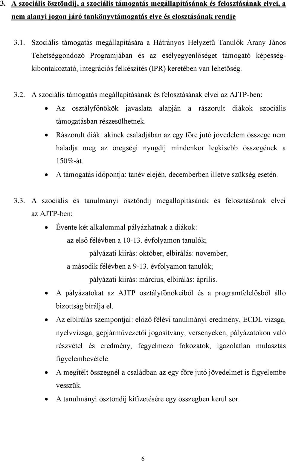 keretében van lehetőség. 3.2. A szociális támogatás megállapításának és felosztásának elvei az AJTP-ben: Az osztályfőnökök javaslata alapján a rászorult diákok szociális támogatásban részesülhetnek.