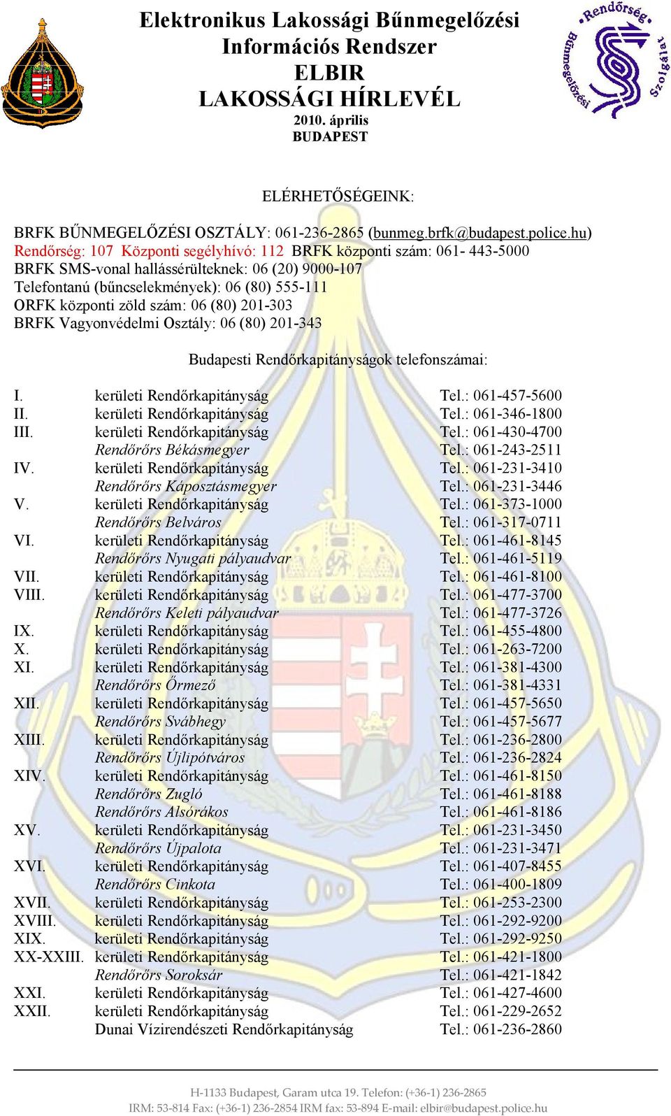 BRFK Vagyonvédelmi Osztály: 6 (8) 21-343 Budapesti Rendőrkapitányságok telefonszámai: I. kerületi Rendőrkapitányság Tel.: 61-457-56 II. kerületi Rendőrkapitányság Tel.: 61-346-18 III.