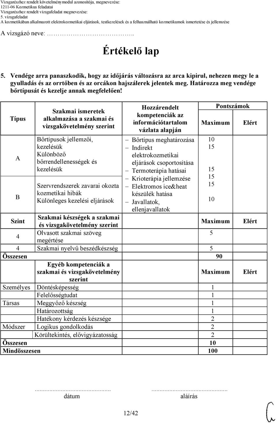 Típus A B Szakmai ismeretek alkalmazása a szakmai és vizsgakövetelmény szerint Bőrtípusok jellemzői, kezelésük Különböző bőrrendellenességek és kezelésük Szervrendszerek zavarai okozta kozmetikai