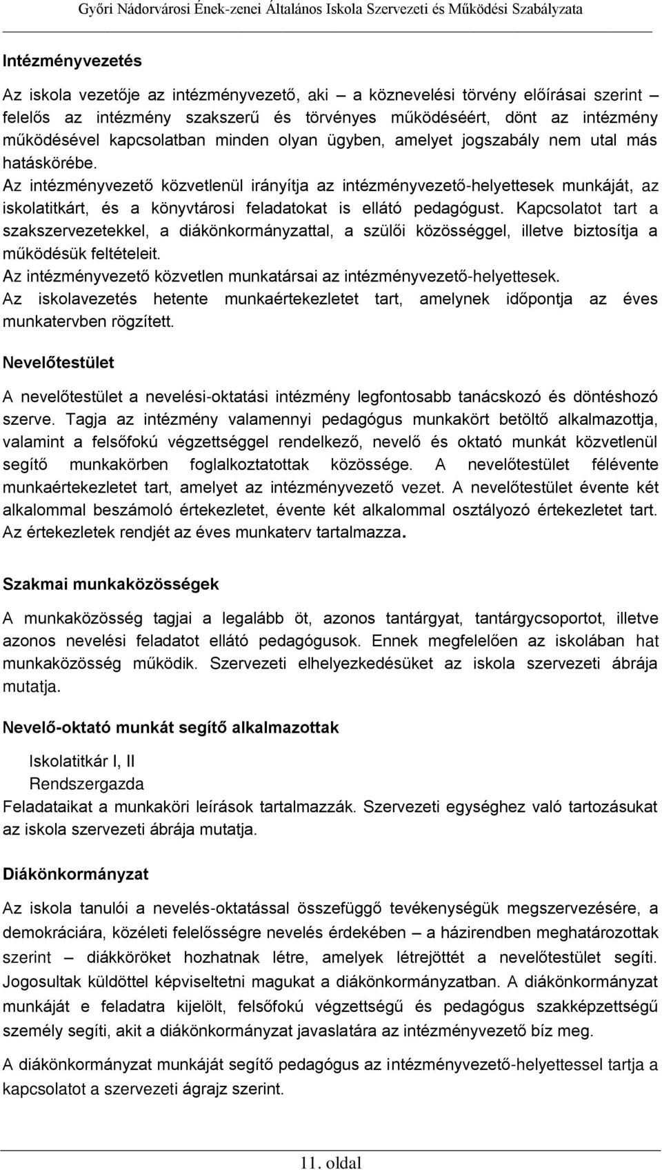 Az intézményvezető közvetlenül irányítja az intézményvezető-helyettesek munkáját, az iskolatitkárt, és a könyvtárosi feladatokat is ellátó pedagógust.