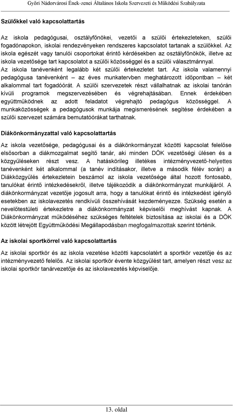 Az iskola tanévenként legalább két szülői értekezletet tart. Az iskola valamennyi pedagógusa tanévenként az éves munkatervben meghatározott időpontban két alkalommal tart fogadóórát.