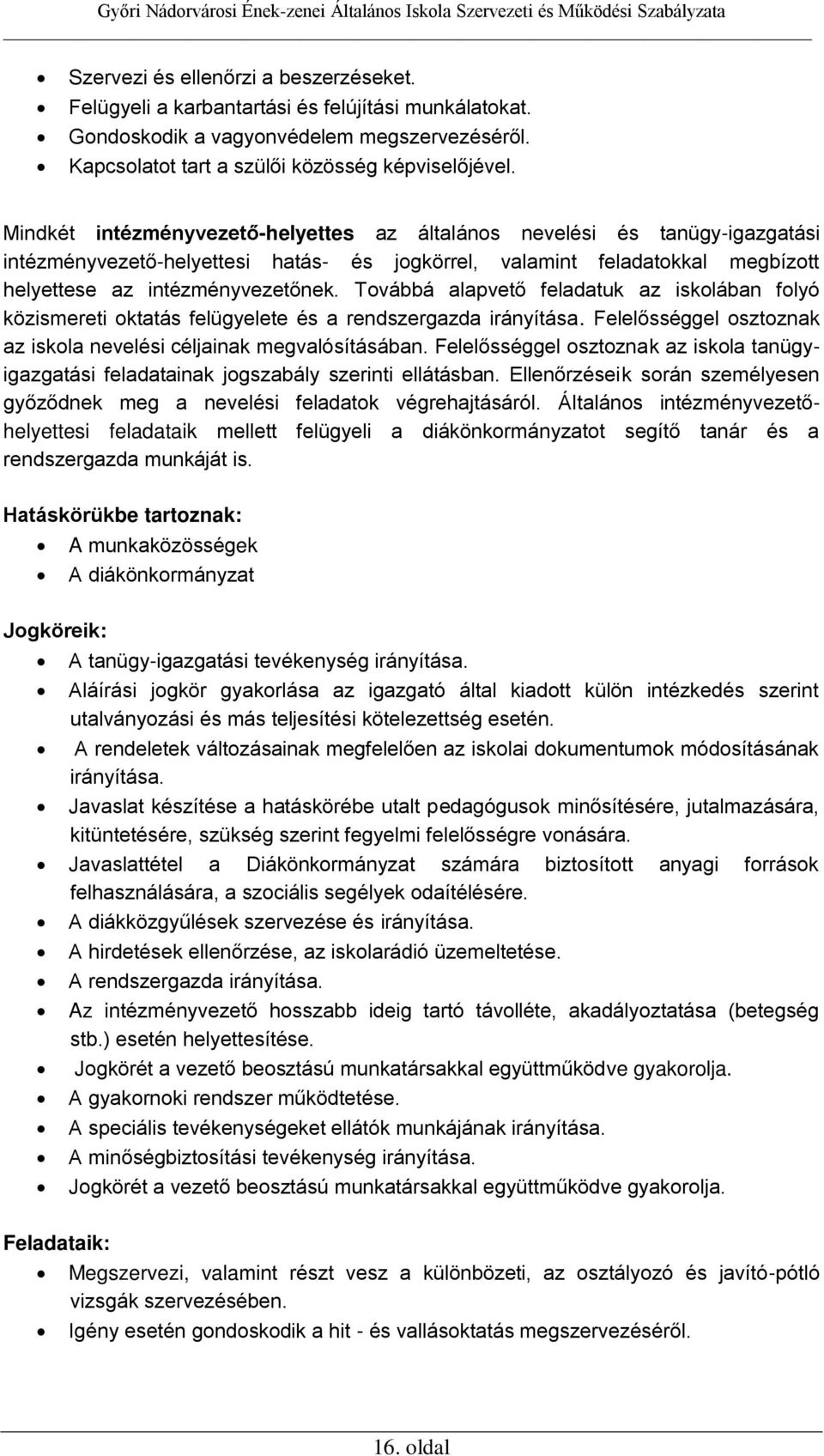 Továbbá alapvető feladatuk az iskolában folyó közismereti oktatás felügyelete és a rendszergazda irányítása. Felelősséggel osztoznak az iskola nevelési céljainak megvalósításában.