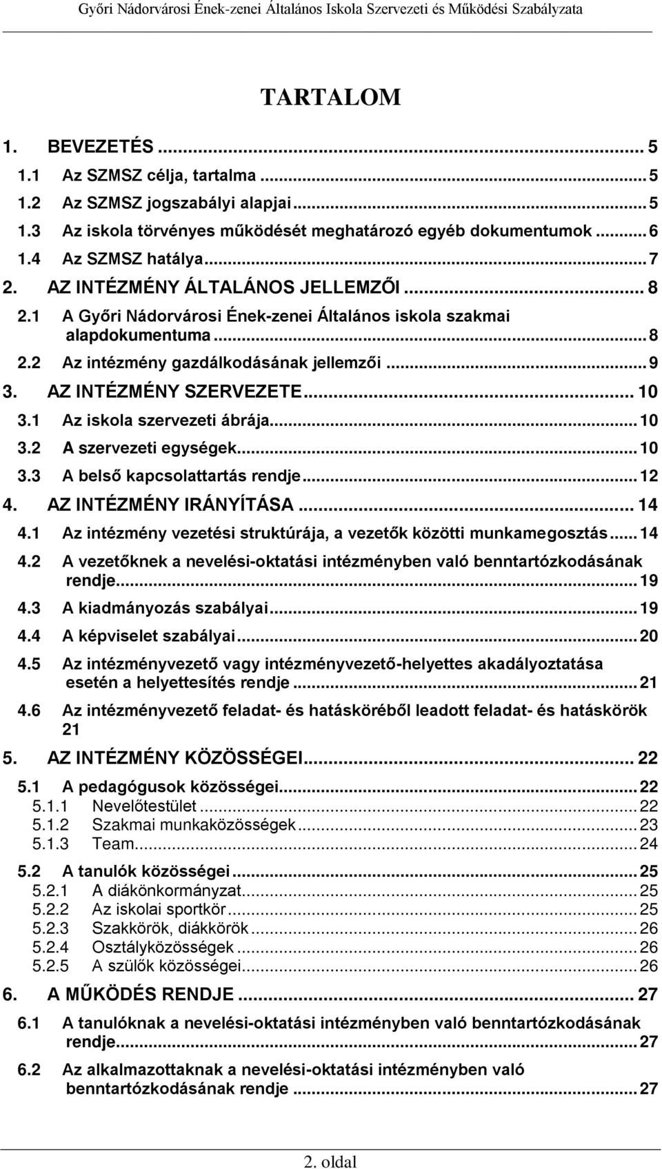 1 Az iskola szervezeti ábrája... 10 3.2 A szervezeti egységek... 10 3.3 A belső kapcsolattartás rendje... 12 4. AZ INTÉZMÉNY IRÁNYÍTÁSA... 14 4.