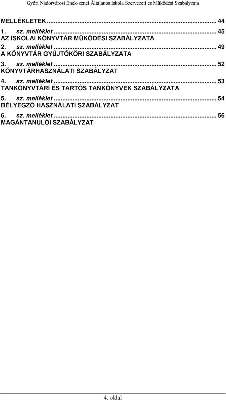 sz. melléklet... 54 BÉLYEGZŐ HASZNÁLATI SZABÁLYZAT 6. sz. melléklet... 56 MAGÁNTANULÓI SZABÁLYZAT 4.