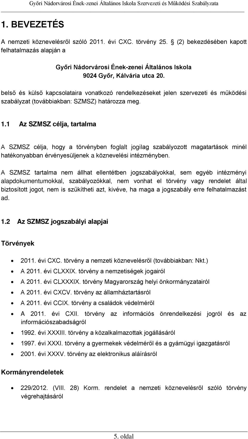 1 Az SZMSZ célja, tartalma A SZMSZ célja, hogy a törvényben foglalt jogilag szabályozott magatartások minél hatékonyabban érvényesüljenek a köznevelési intézményben.