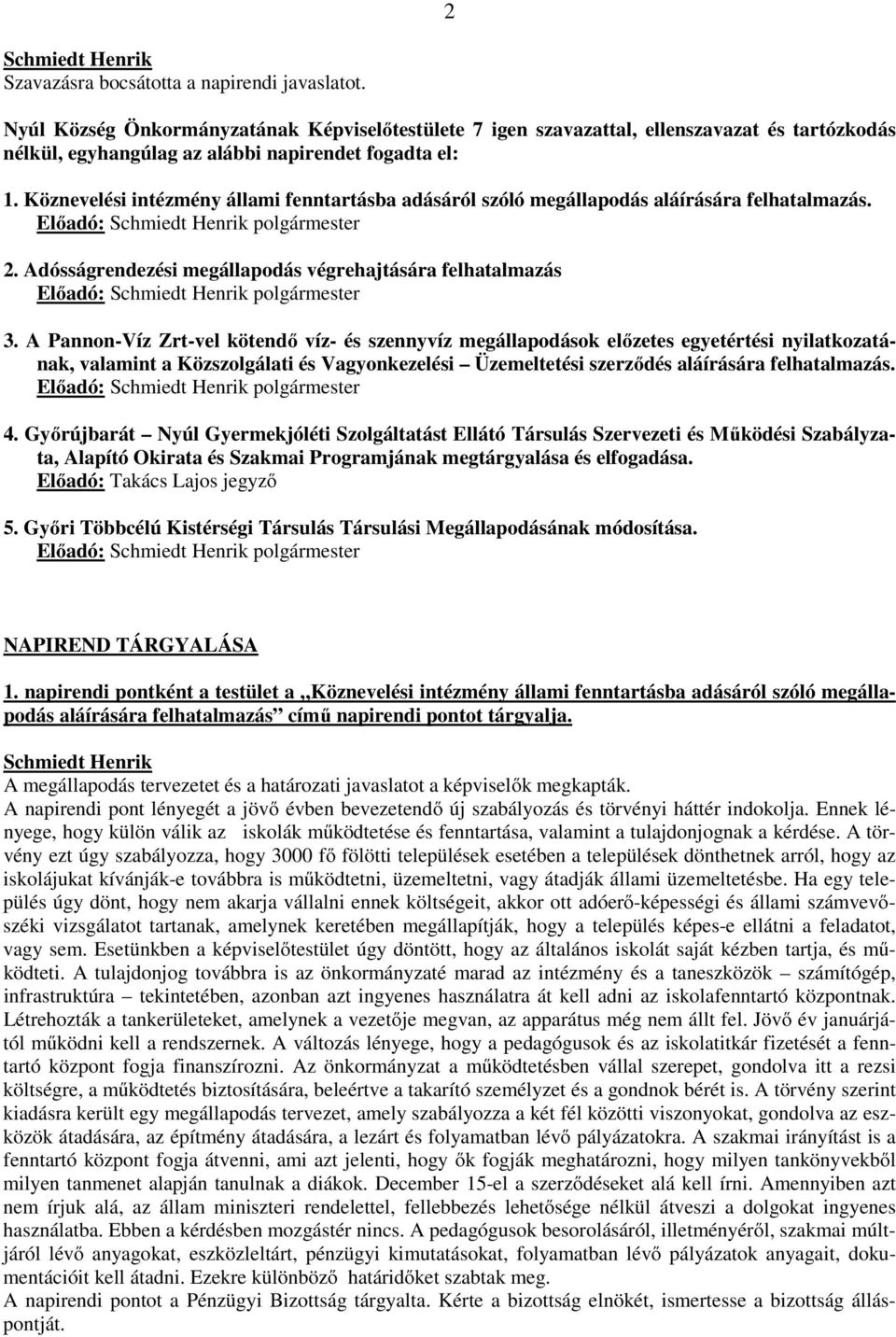 A Pannon-Víz Zrt-vel kötendő víz- és szennyvíz megállapodások előzetes egyetértési nyilatkozatának, valamint a Közszolgálati és Vagyonkezelési Üzemeltetési szerződés aláírására felhatalmazás.