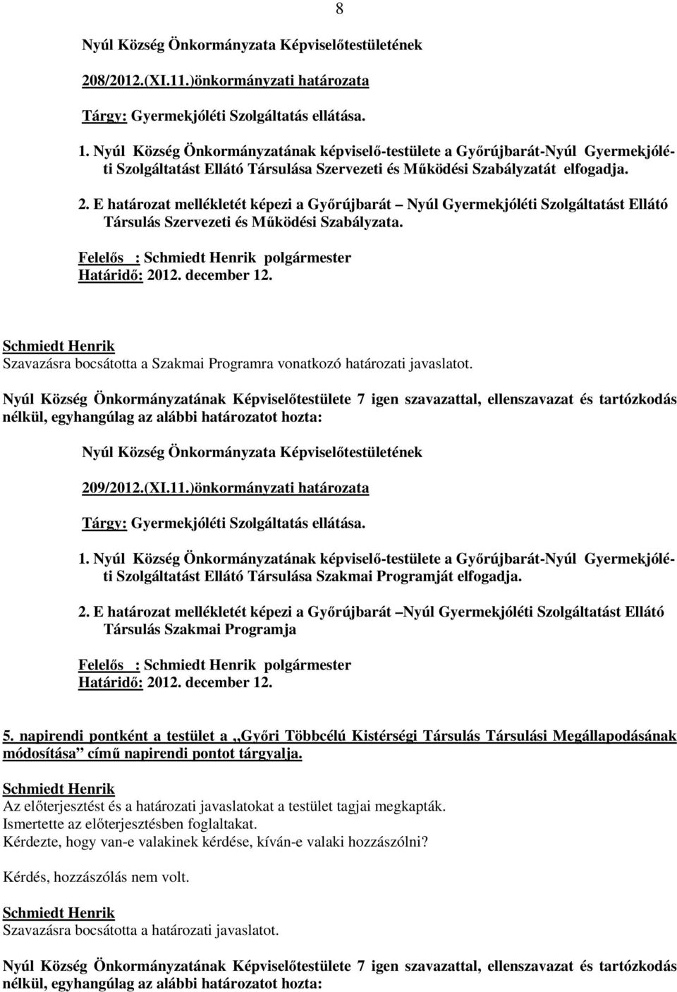 E határozat mellékletét képezi a Győrújbarát Nyúl Gyermekjóléti Szolgáltatást Ellátó Társulás Szervezeti és Működési Szabályzata.