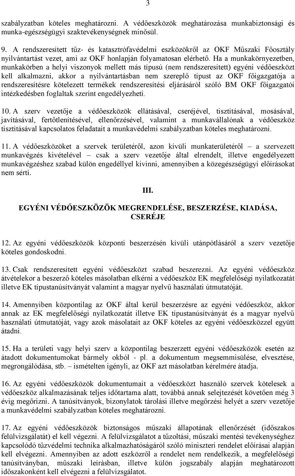 Ha a munkakörnyezetben, munkakörben a helyi viszonyok mellett más típusú (nem rendszeresített) egyéni védőeszközt kell alkalmazni, akkor a nyilvántartásban nem szereplő típust az OKF főigazgatója a