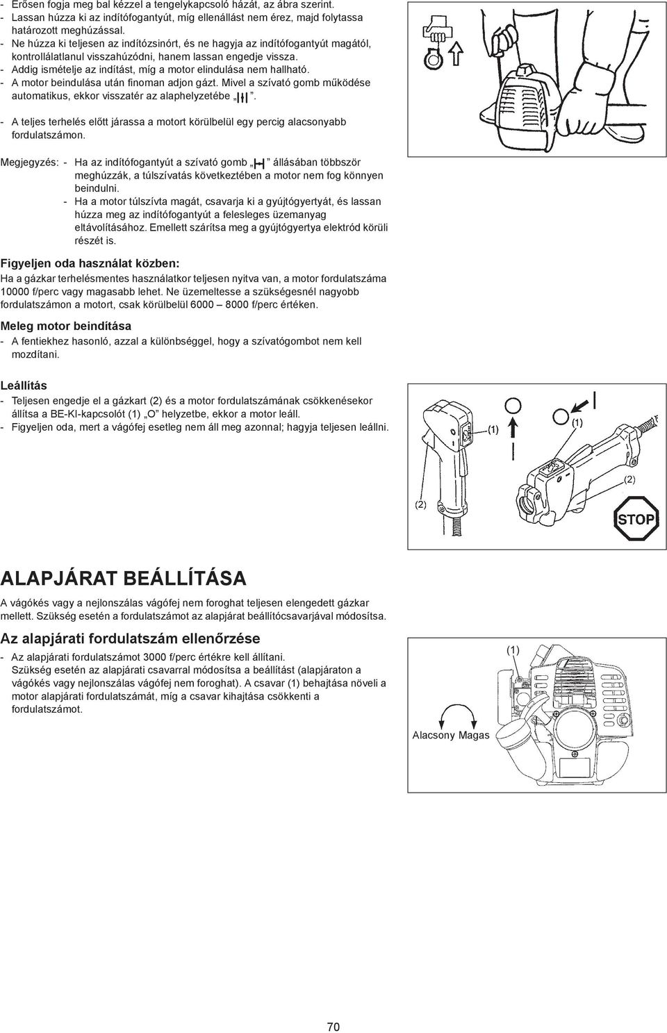 - Addig ismételje az indítást, míg a motor elindulása nem hallható. - A motor beindulása után finoman adjon gázt. Mivel a szívató gomb m ködése automatikus, ekkor visszatér az alaphelyzetébe.