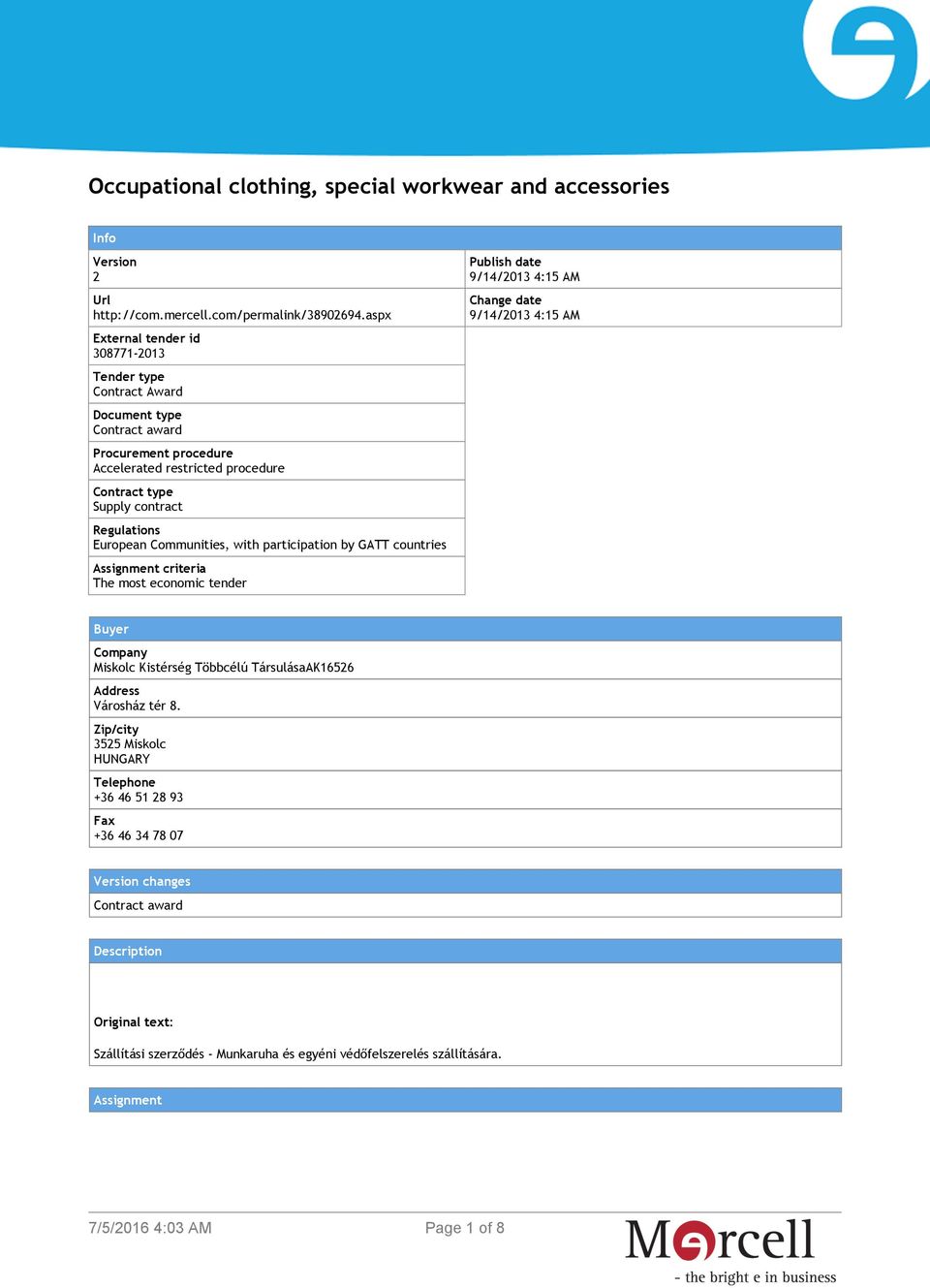 European Communities, with participation by GATT countries Assignment criteria The most economic tender Publish date 9/14/2013 4:15 AM Change date 9/14/2013 4:15 AM Buyer Company Miskolc