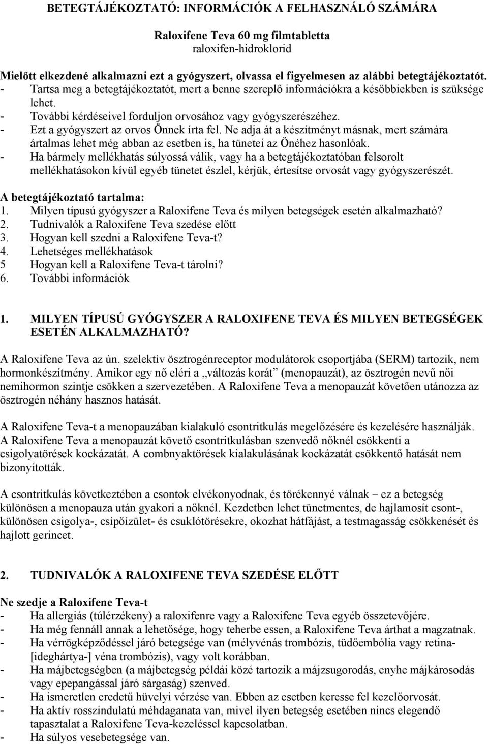 - Ezt a gyógyszert az orvos Önnek írta fel. Ne adja át a készítményt másnak, mert számára ártalmas lehet még abban az esetben is, ha tünetei az Önéhez hasonlóak.