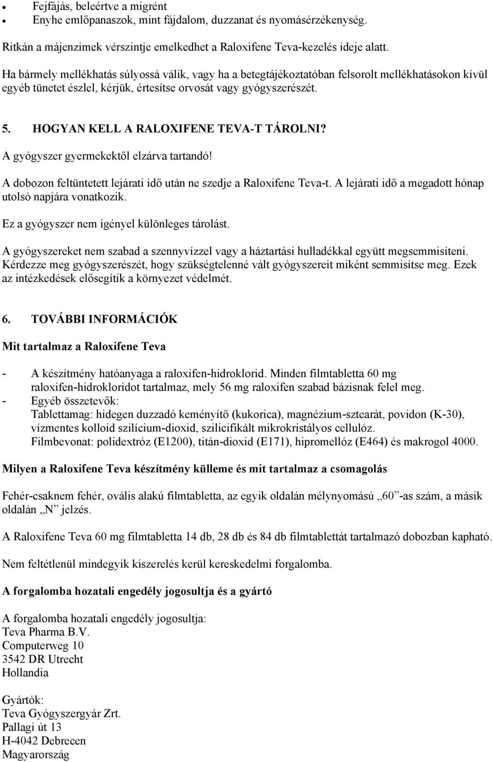 HOGYAN KELL A RALOXIFENE TEVA-T TÁROLNI? A gyógyszer gyermekektől elzárva tartandó! A dobozon feltüntetett lejárati idő után ne szedje a Raloxifene Teva-t.