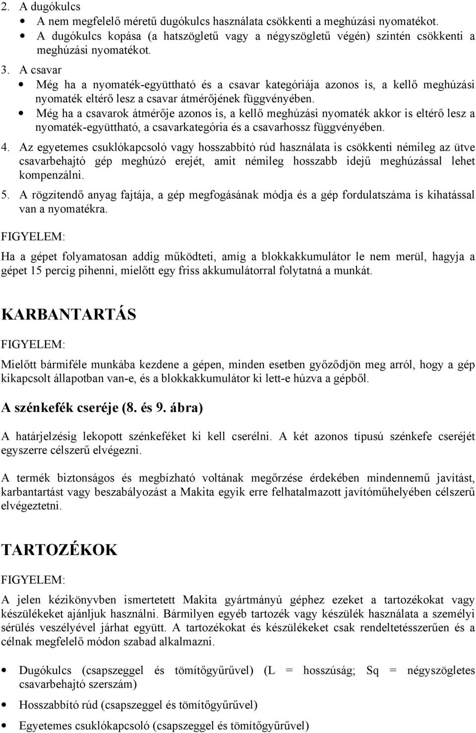 Még ha a csavarok átmérője azonos is, a kellő meghúzási nyomaték akkor is eltérő lesz a nyomaték-együttható, a csavarkategória és a csavarhossz függvényében. 4.