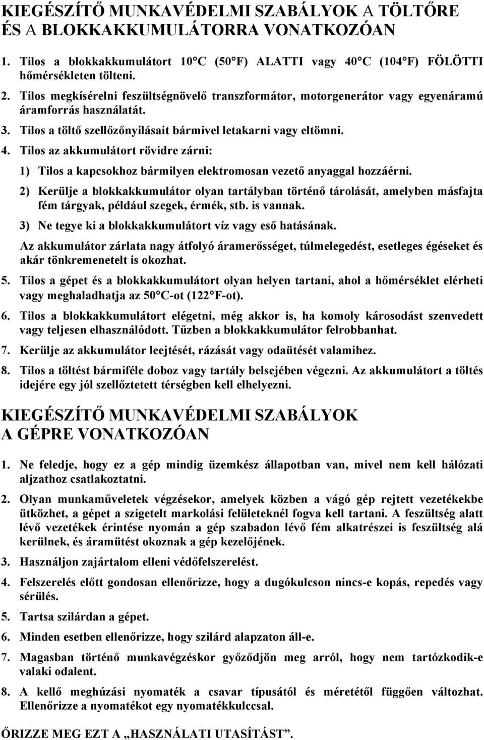 Tilos az akkumulátort rövidre zárni: 1) Tilos a kapcsokhoz bármilyen elektromosan vezető anyaggal hozzáérni.