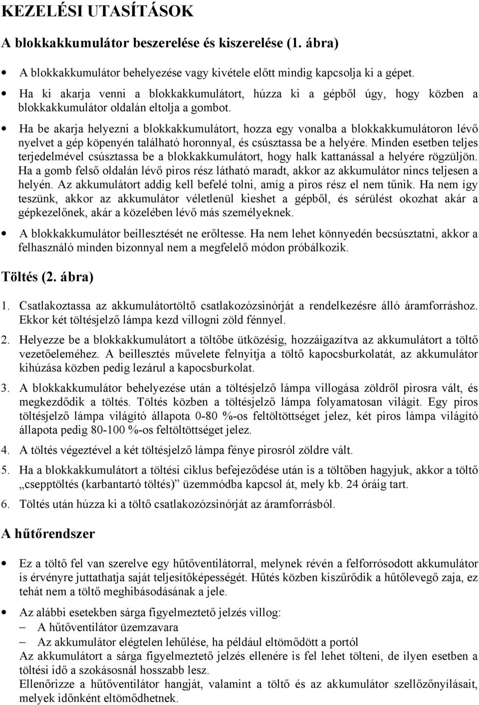 Ha be akarja helyezni a blokkakkumulátort, hozza egy vonalba a blokkakkumulátoron lévő nyelvet a gép köpenyén található horonnyal, és csúsztassa be a helyére.