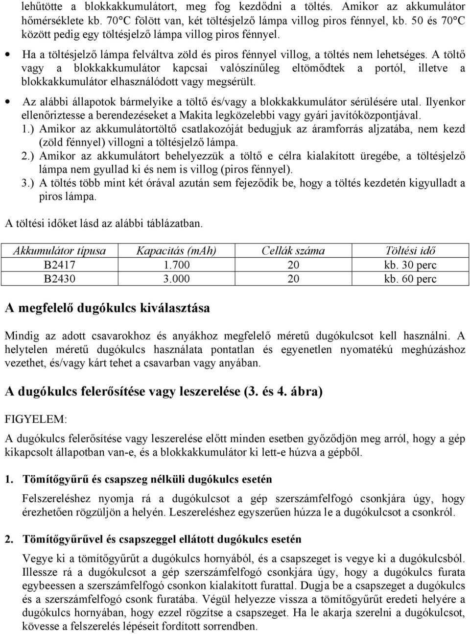 A töltő vagy a blokkakkumulátor kapcsai valószínűleg eltömődtek a portól, illetve a blokkakkumulátor elhasználódott vagy megsérült.