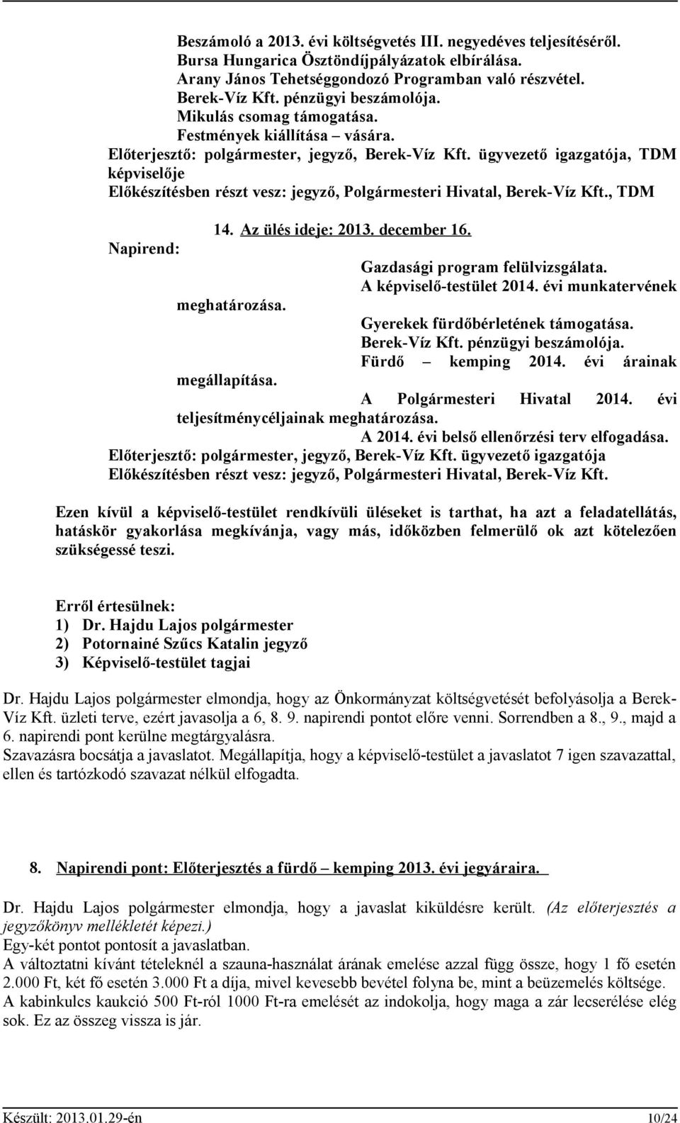 ügyvezető igazgatója, TDM képviselője Előkészítésben részt vesz: jegyző, Polgármesteri Hivatal, Berek-Víz Kft., TDM Napirend: 14. Az ülés ideje: 2013. december 16. meghatározása.