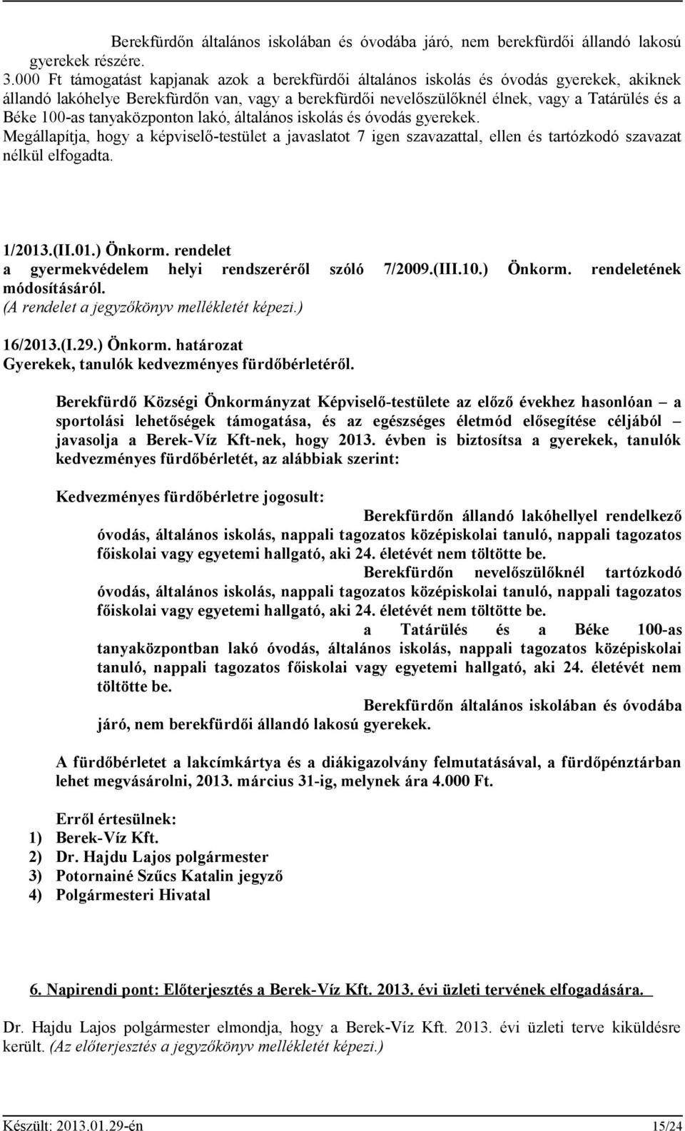 100-as tanyaközponton lakó, általános iskolás és óvodás gyerekek. Megállapítja, hogy a képviselő-testület a javaslatot 7 igen szavazattal, ellen és tartózkodó szavazat nélkül elfogadta. 1/2013